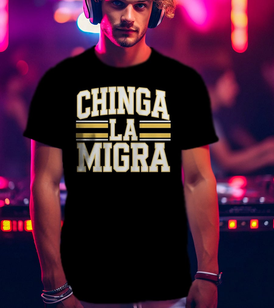 CHINGA LA MIGRA T-Shirt