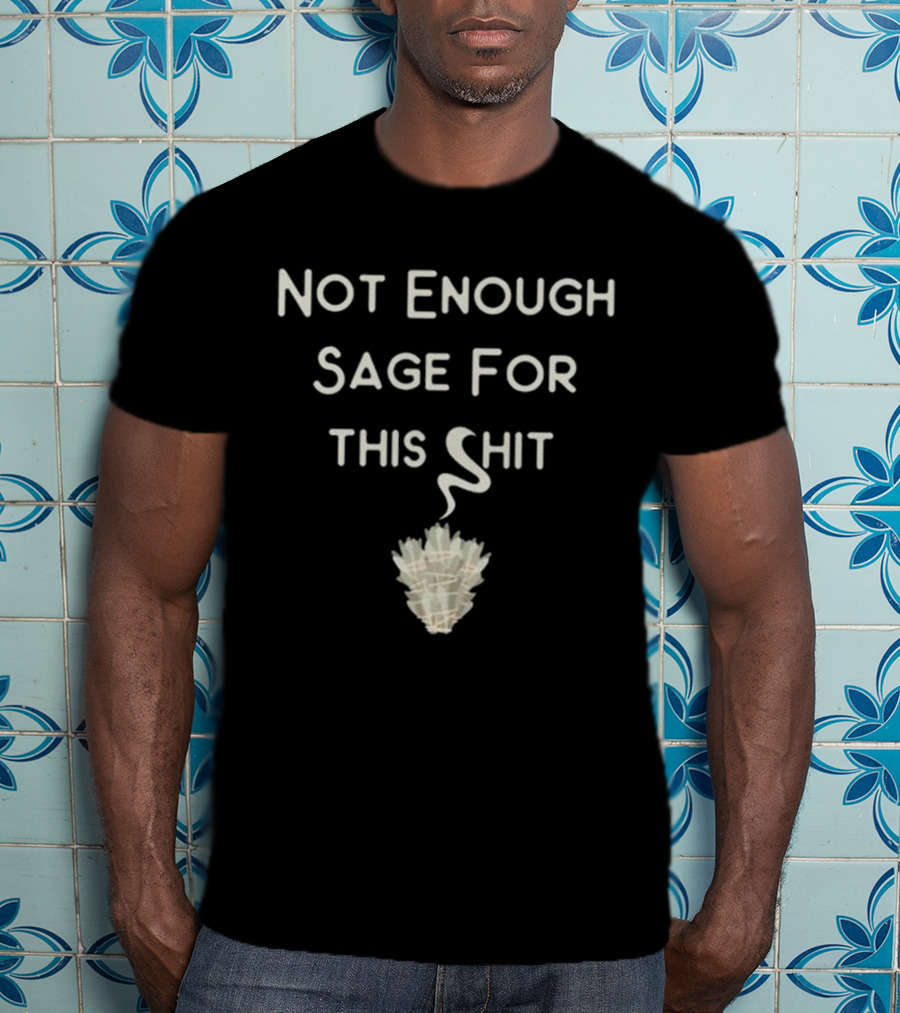 Cheeky Witch Not Enough Sage For This Shit T-Shirt