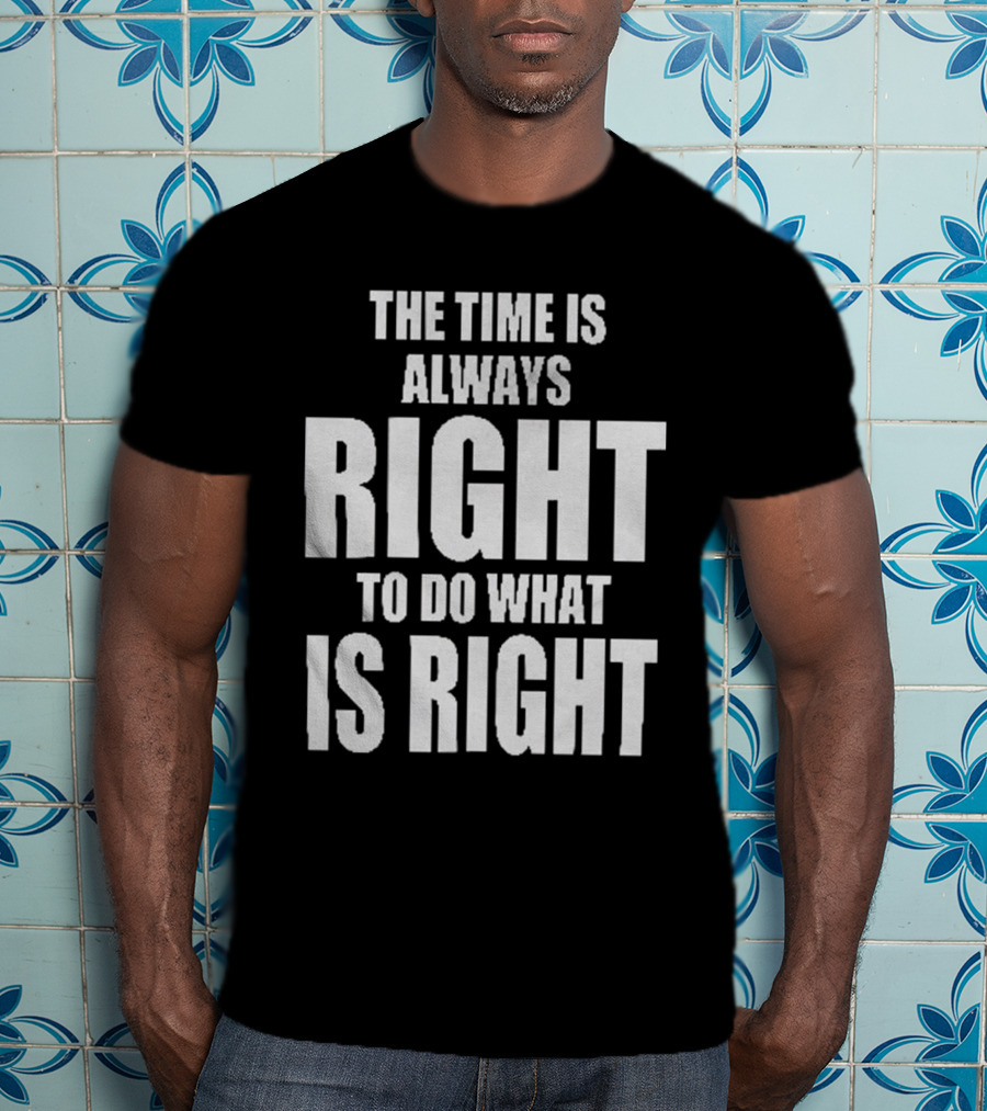 Chicago Bulls The Time Is Always Right To Do What Is Right T-Shirt