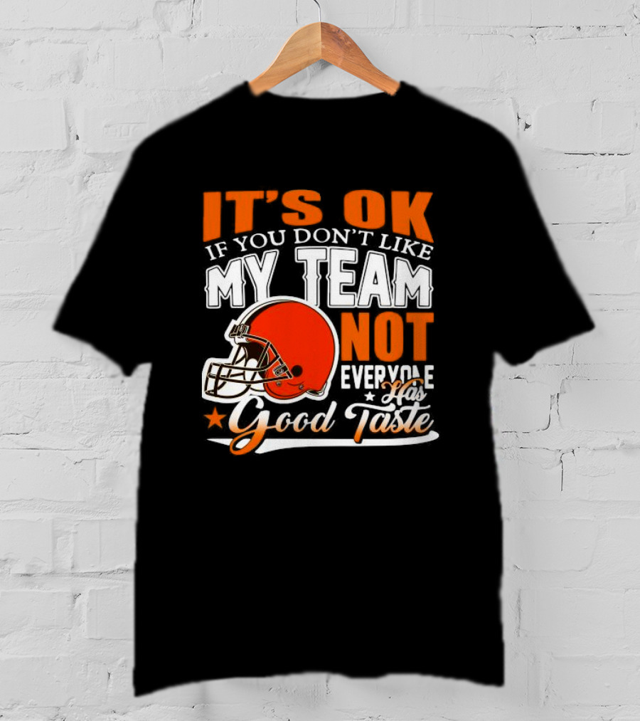 Cleveland Browns It’s Ok If You Don’t Like My Team Not Everyone Good Taste T-Shirt