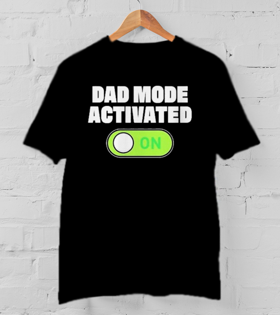 Dad Mode Activated On T-Shirt