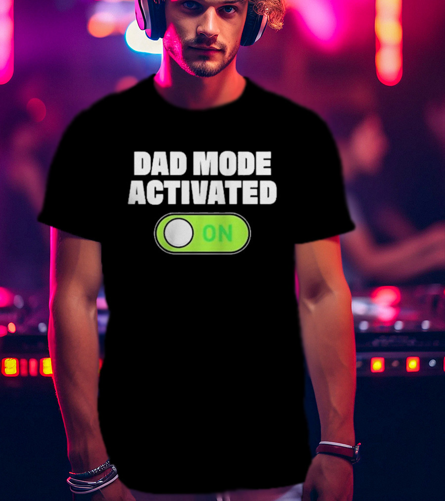 Dad Mode Activated On T-Shirt