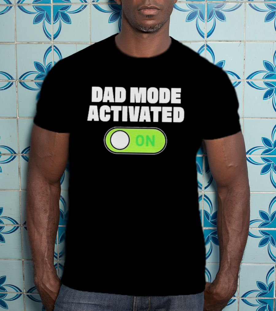 Dad Mode Activated On T-Shirt