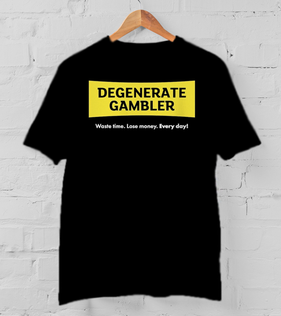 Degenerate Gambler Waste Time Lose Money Every Day T-Shirt