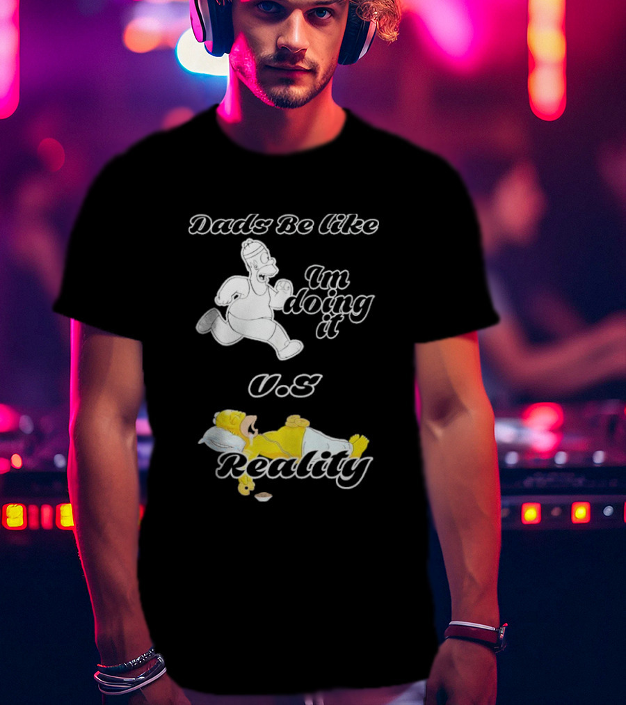 Dads Be Like Im Doing It U.s Reality T-Shirt