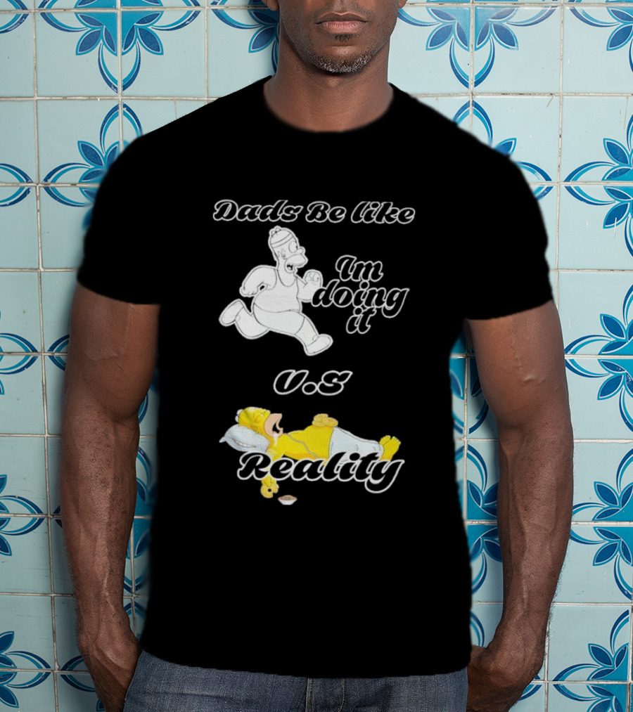 Dads Be Like Im Doing It U.s Reality T-Shirt