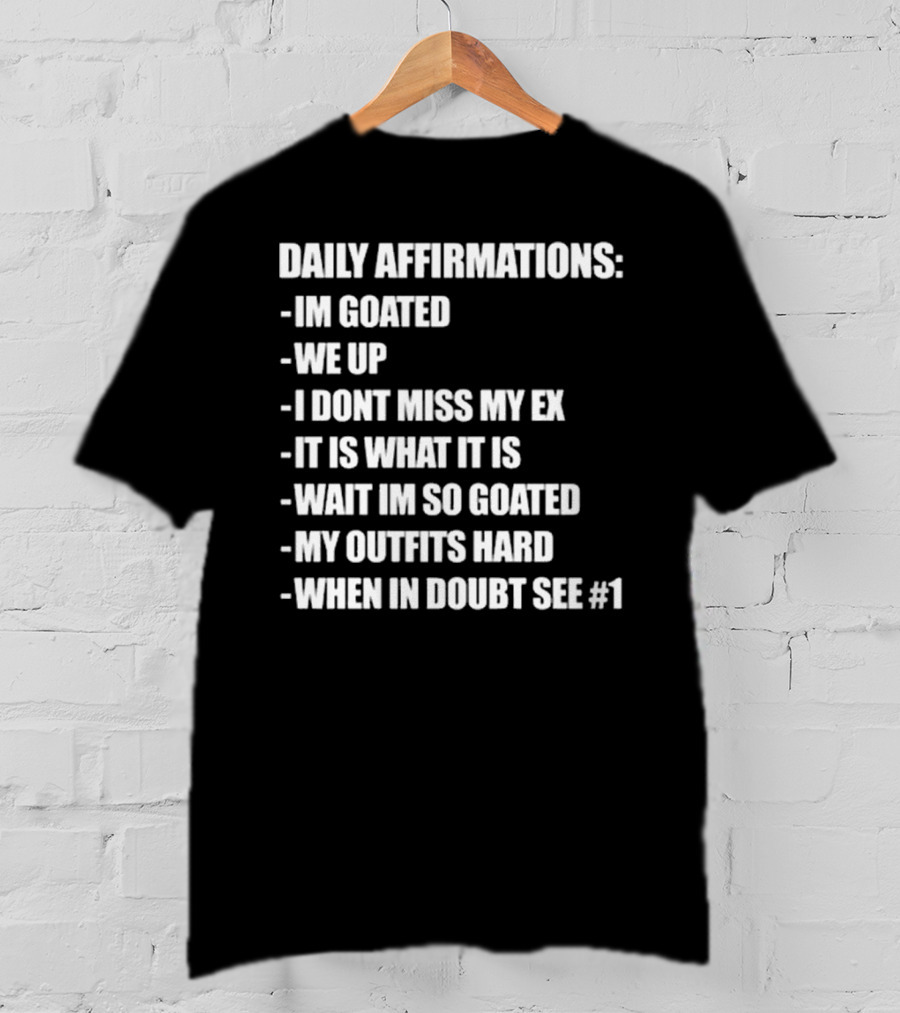 Daily Affirmations Im Goated We Up I Don’t Miss My Ex It Is What It Is T-Shirt