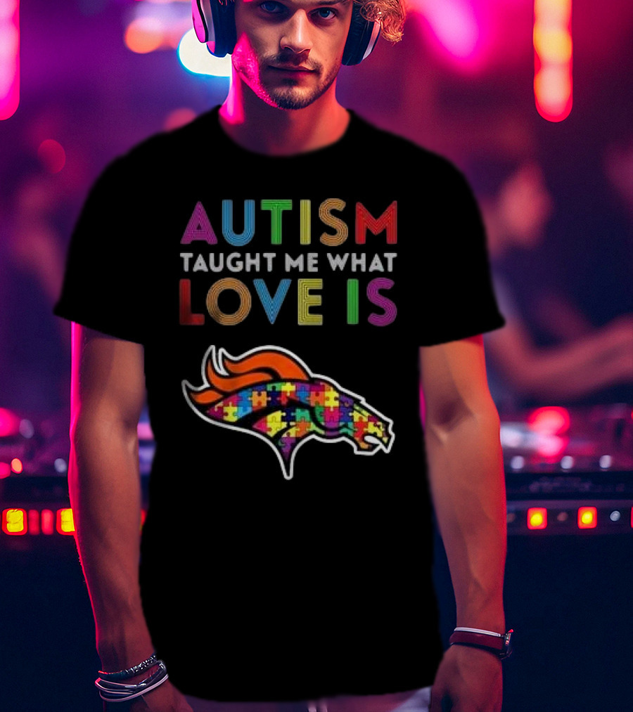 Denver Broncos Autism Taught Me What Love Is T-Shirt