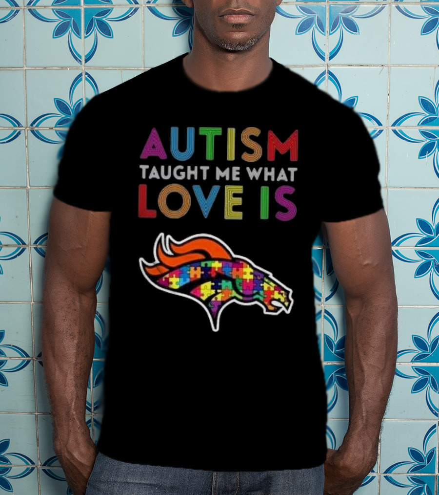Denver Broncos Autism Taught Me What Love Is T-Shirt