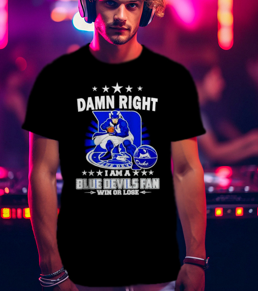 Damn Right I Am A Blue Devils Fan Win Or Lose T-Shirt