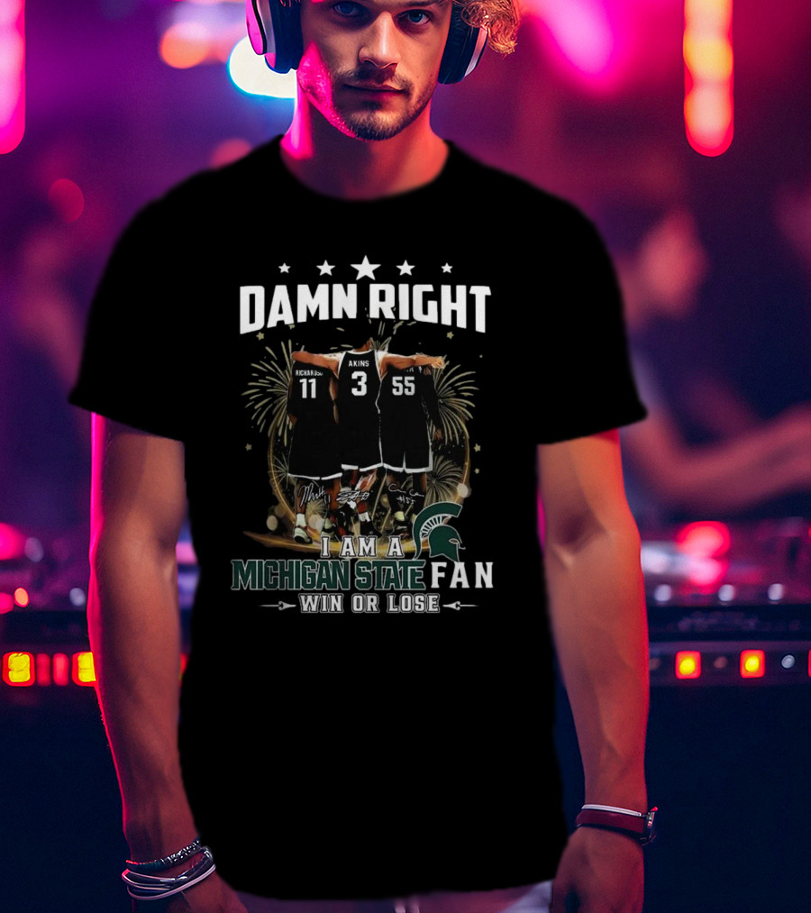 Damn Right I Am A Michigan State Spartans Fan Win Or Lose Signatures T-Shirt