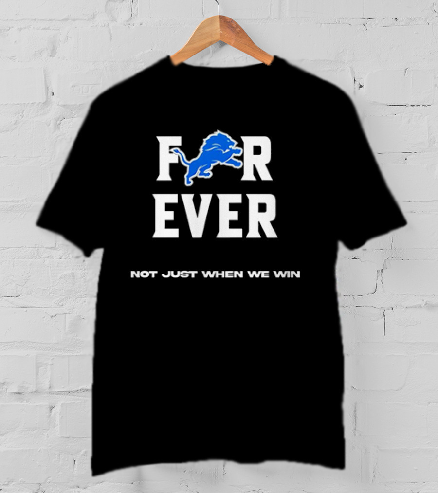 Detroit Lions Forever Not Just When We Win T-Shirt