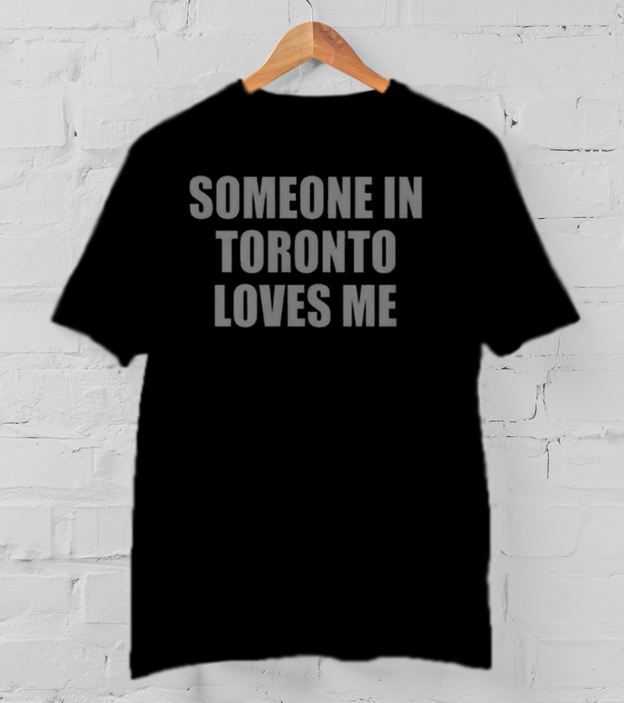 Drake Related Someone In Toronto Loves Me T-Shirt