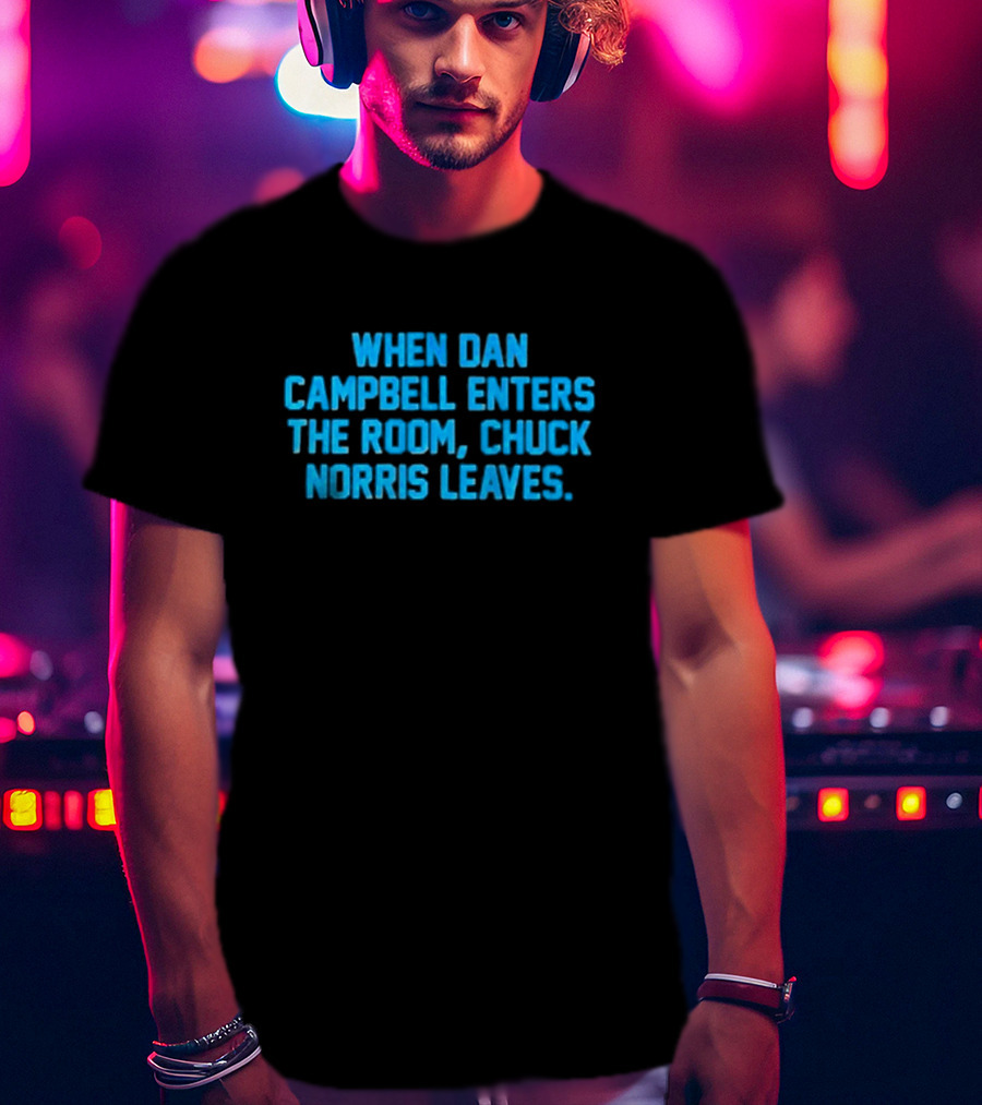 Detroit Lions NFL When Dan Campbell Enters The Room Chuck Norris Leaves T-Shirt