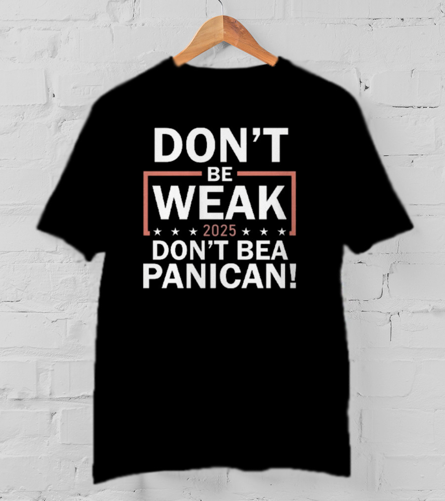 Don’t Be Weak Don’t Be A Panican T-Shirt