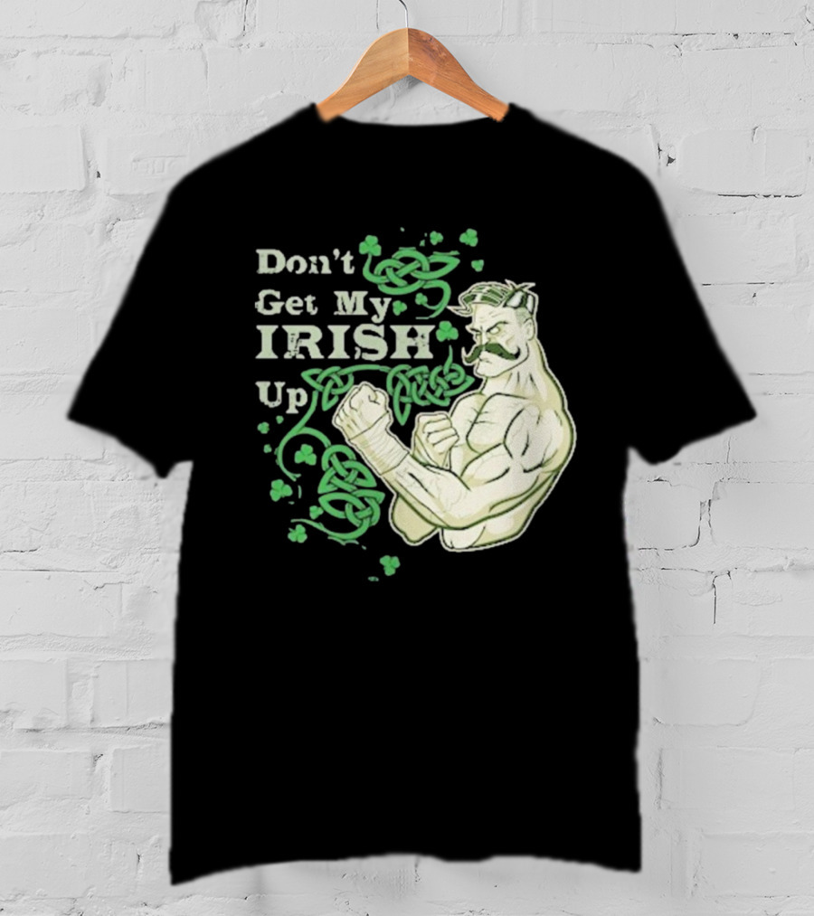 Don’t Get My Irish Up T-Shirt
