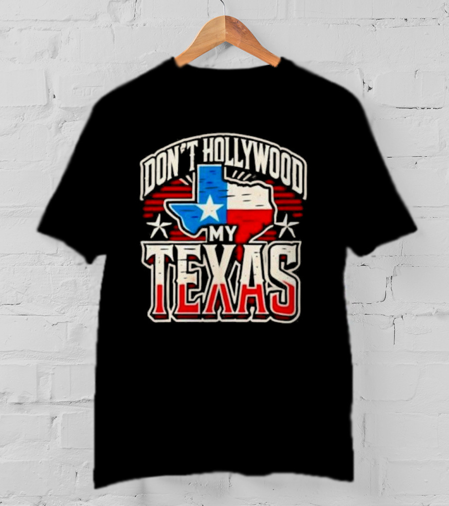 Don’t Hollywood My Texas T-Shirt