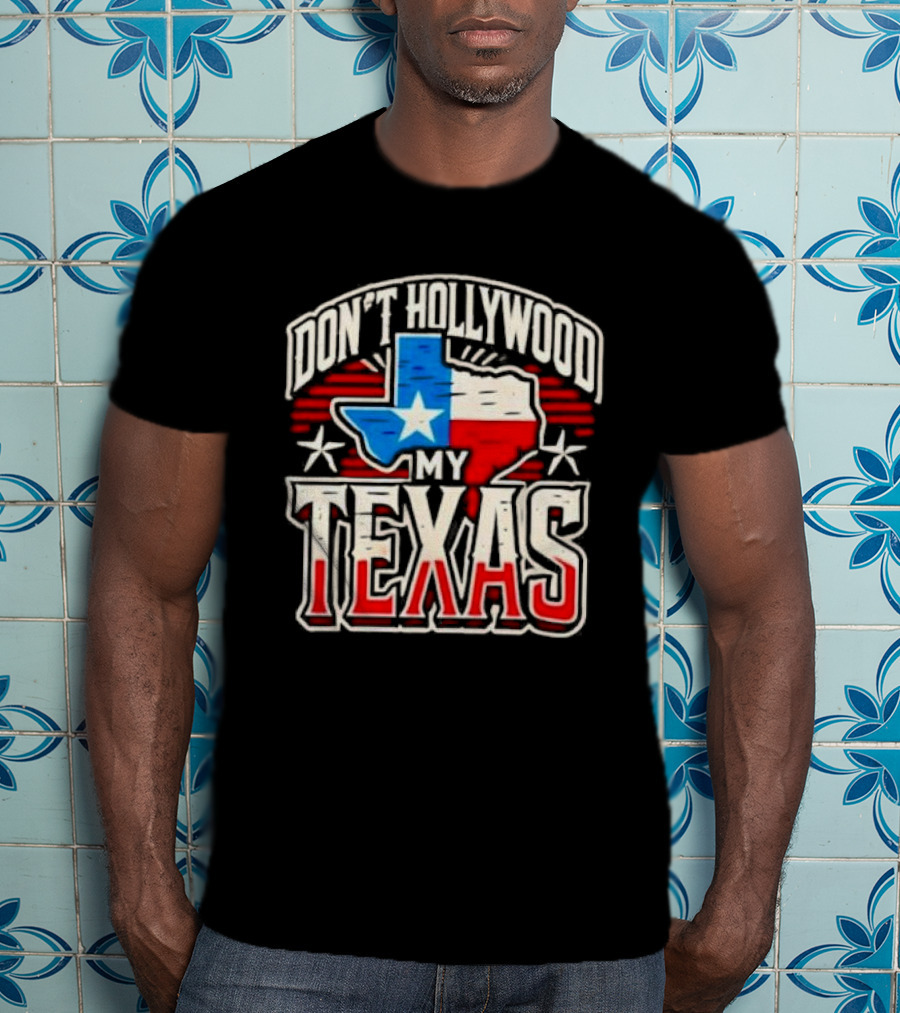 Don’t Hollywood My Texas T-Shirt