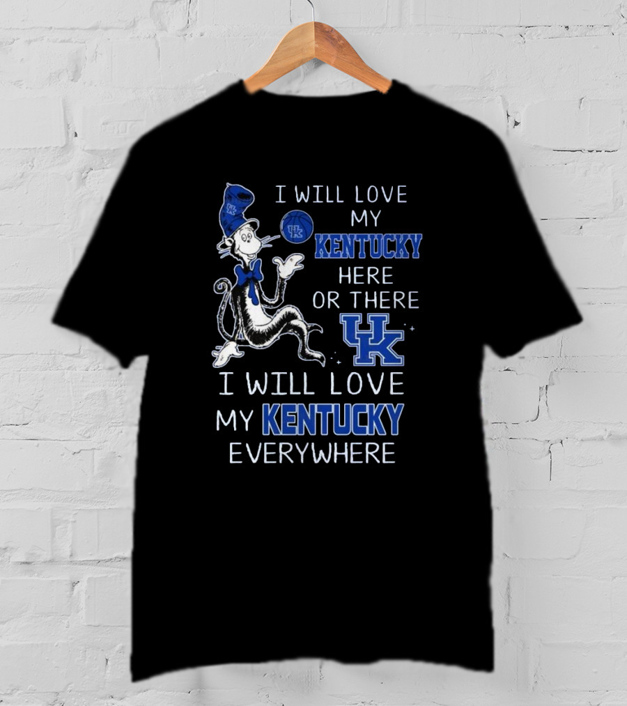 Dr Seuss I Will Love My Kentucky Here Or There, I Will Love My Kentucky Everywhere T-Shirt