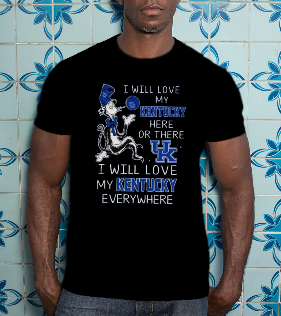 Dr Seuss I Will Love My Kentucky Here Or There, I Will Love My Kentucky Everywhere T-Shirt