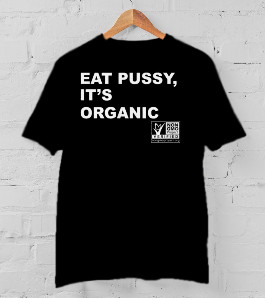 Eat Pussy It’s Organic Non-Gmo Project Verified T-Shirt