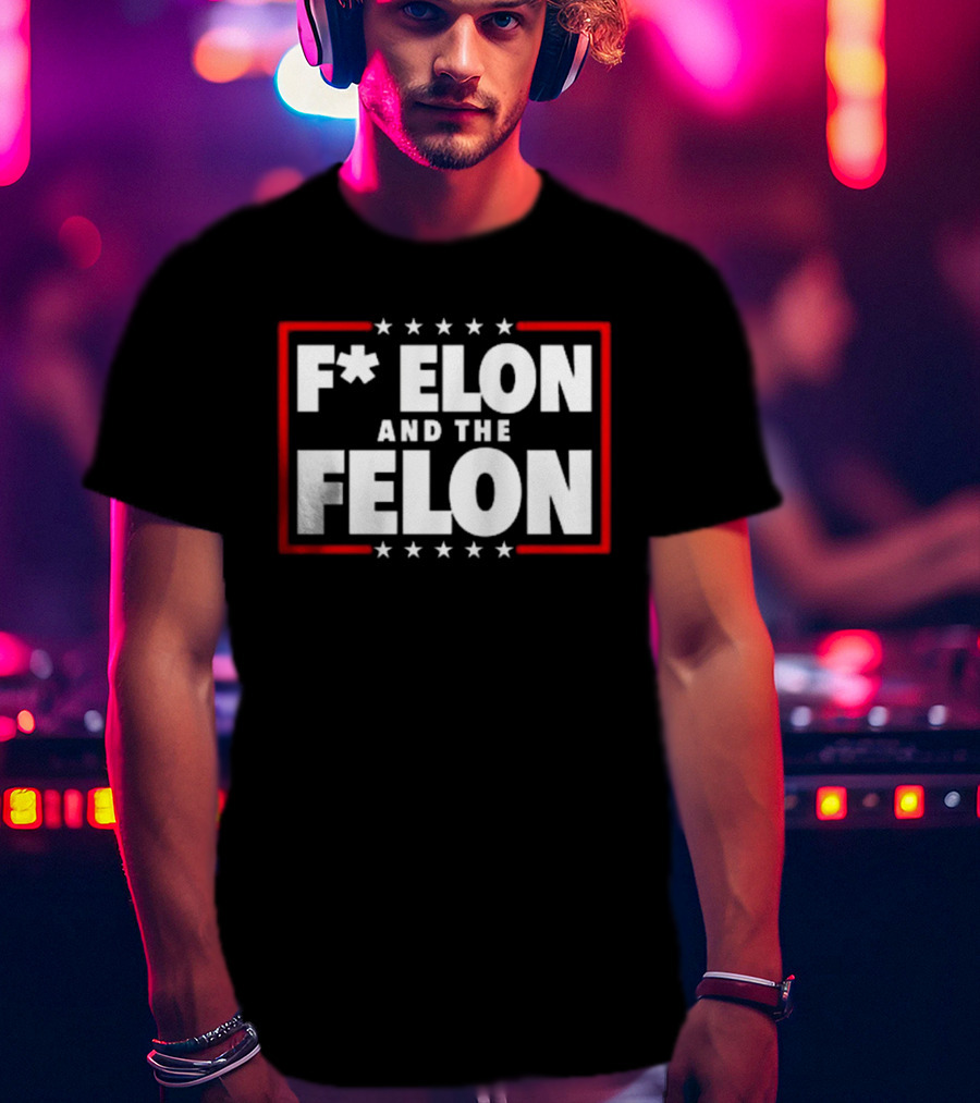 F Elon And The Felon – Anti Musk Anti DOGE T-Shirt