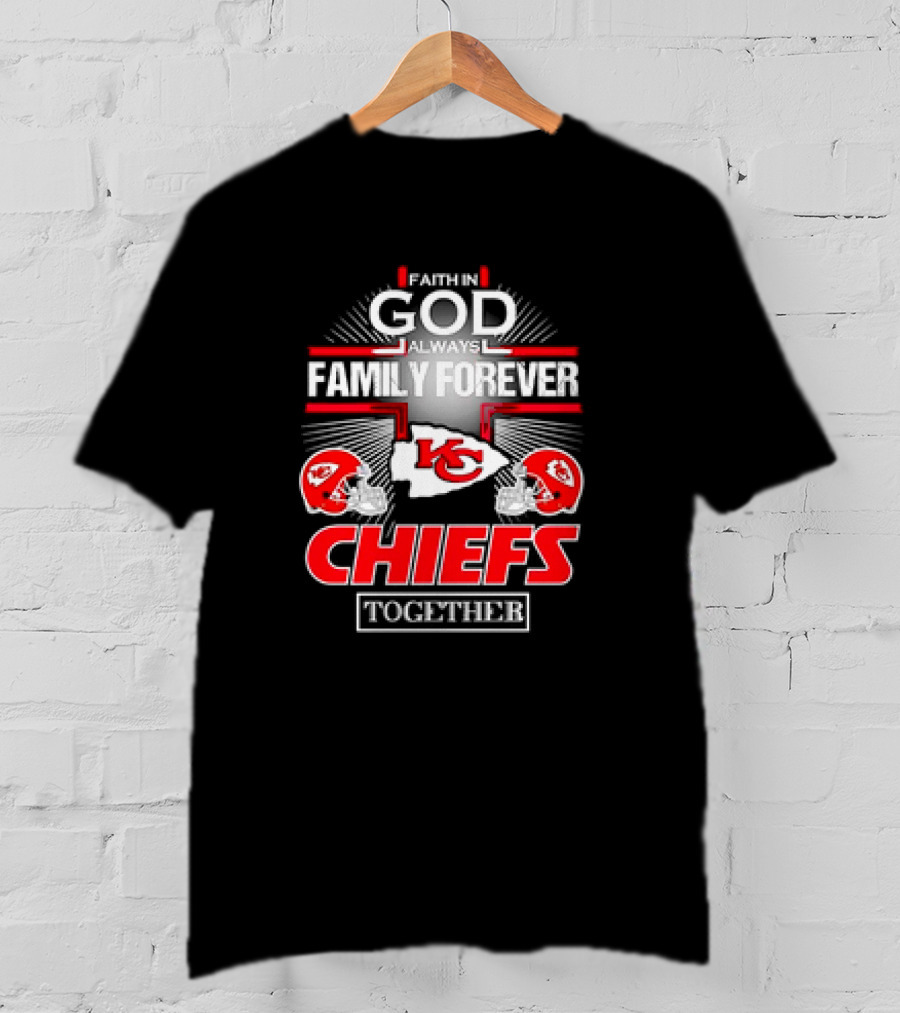 Faith In God Always Family Forever Kansas City Chiefs Together T-Shirt