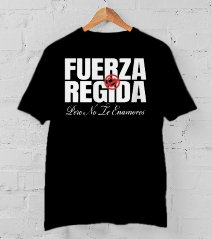 Fuerza Regida Pero No Le Enamores T-Shirt