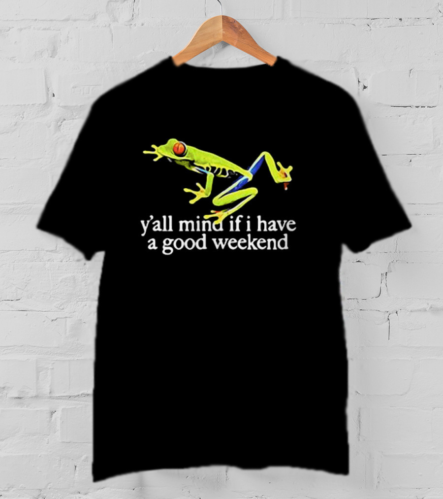 Frog Y’all Mind If I Have A Good Weekend T-Shirt