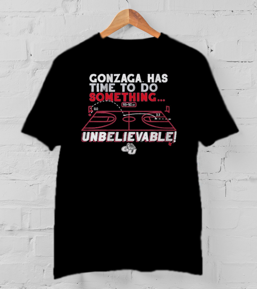 Gonzaga Bulldogs Has Time To Do Something Unbelievable T-Shirt