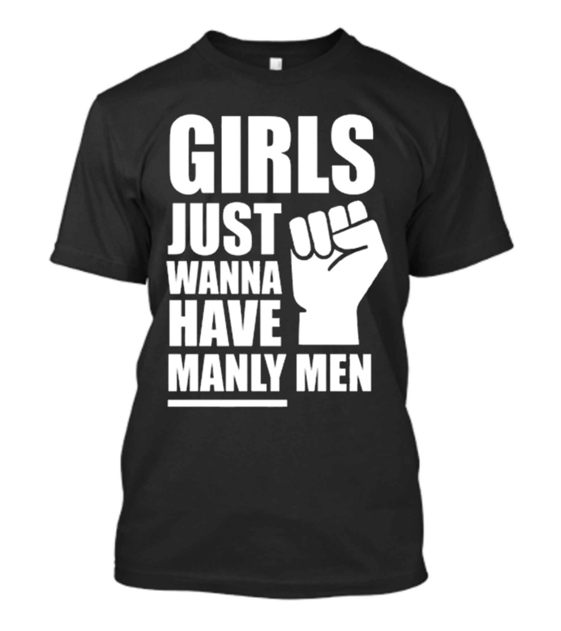 Girls Just Wanna Have Manly Men T-Shirt