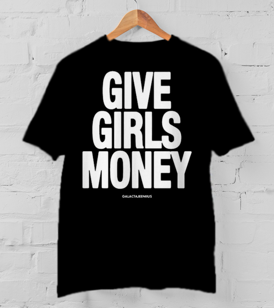 Give Girls Money Galactajeeniius T-Shirt