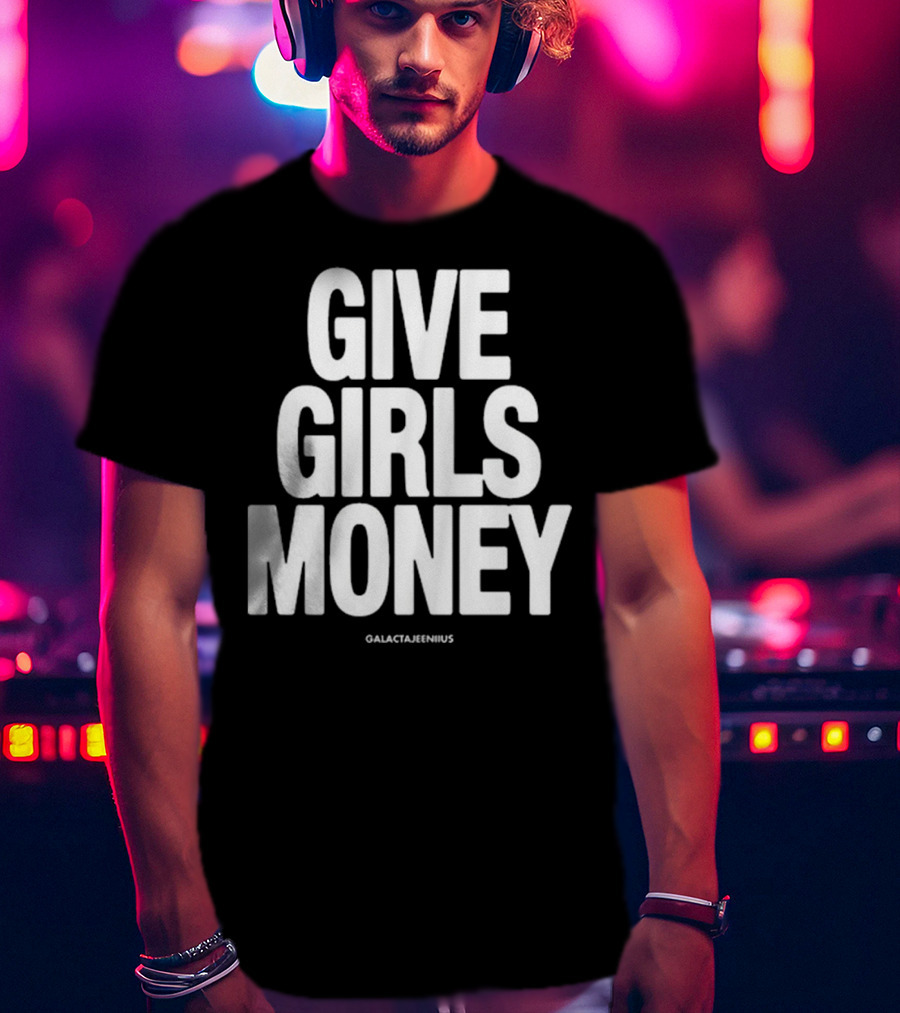 Give Girls Money Galactajeeniius T-Shirt