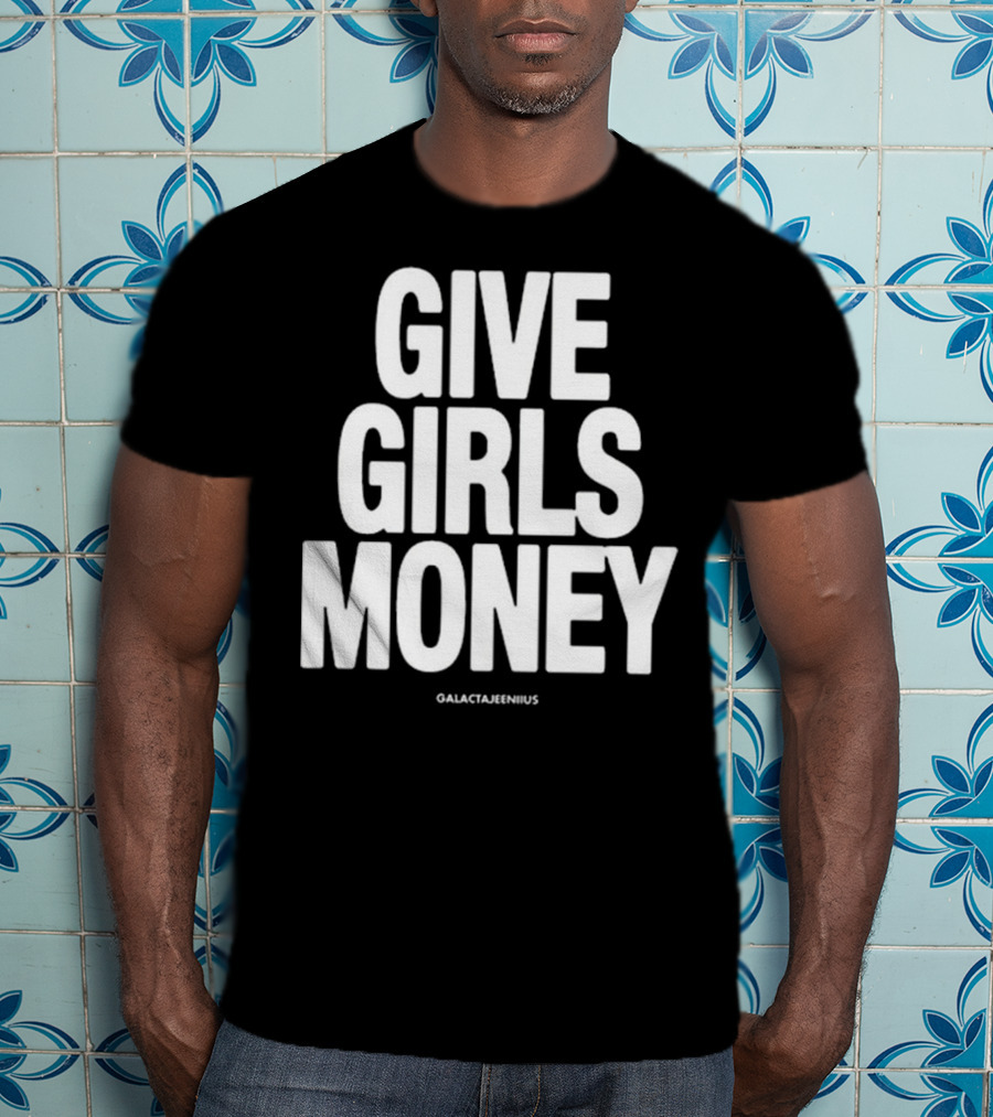 Give Girls Money Galactajeeniius T-Shirt