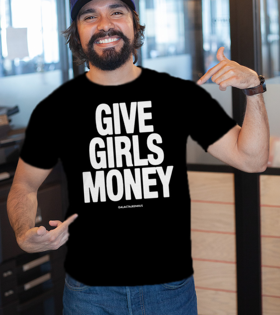 Give Girls Money Galactajeeniius T-Shirt