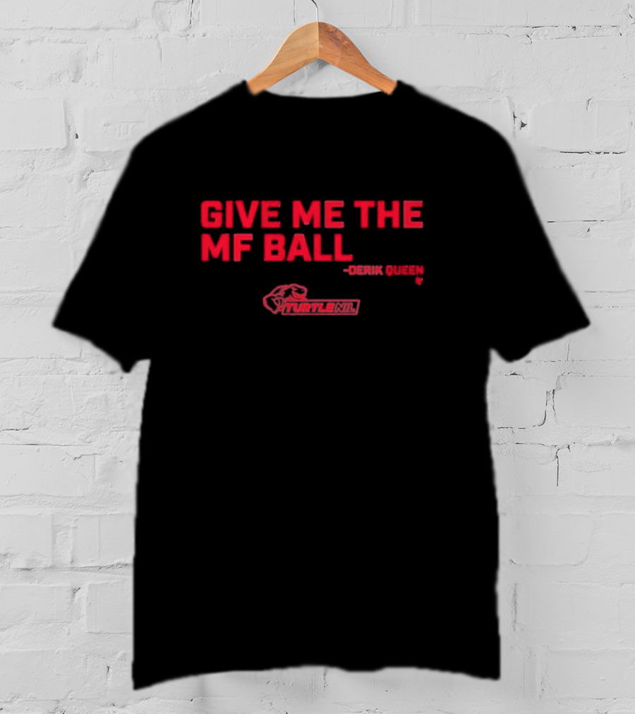 Give Me The Mf Ball Derik Queen Turtle Nil T-Shirt