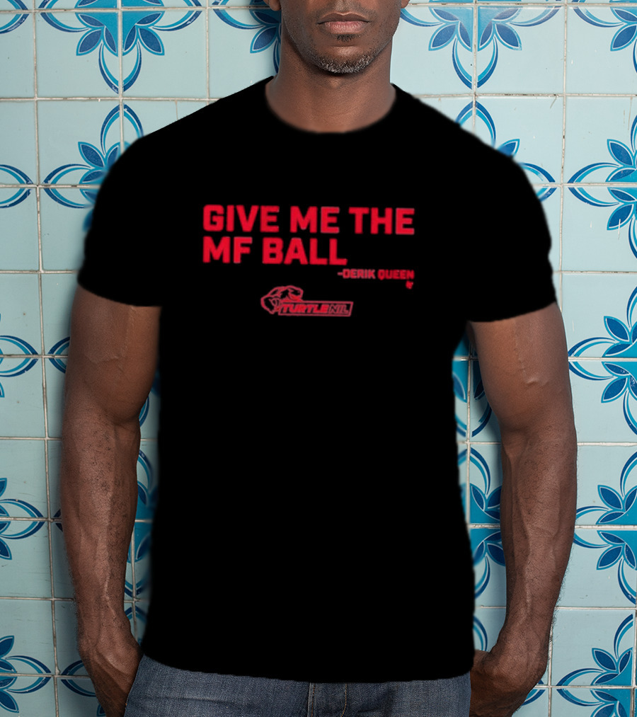 Give Me The Mf Ball Derik Queen Turtle Nil T-Shirt