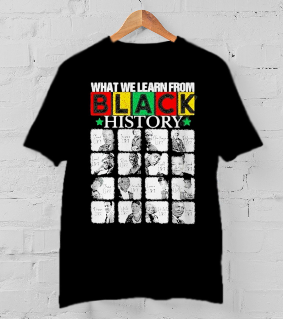 Funny What We Learn From Black History Leaders Black History Month T-Shirt