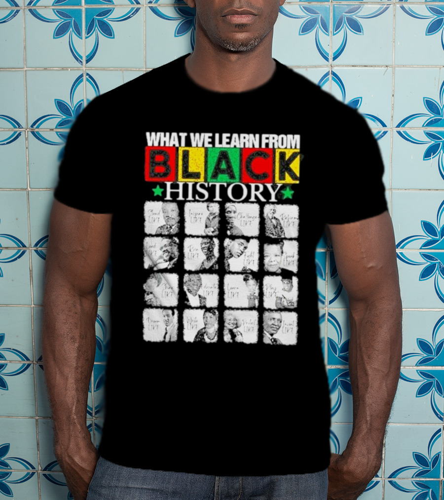 Funny What We Learn From Black History Leaders Black History Month T-Shirt