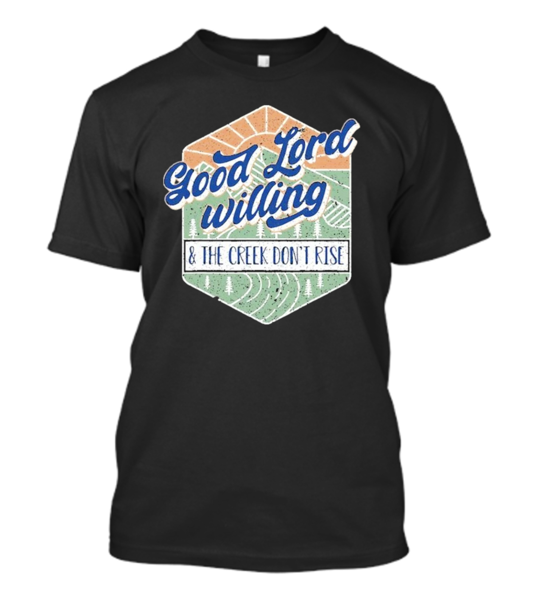 Good Lord Willing And The Creek DonT Rise T-Shirt