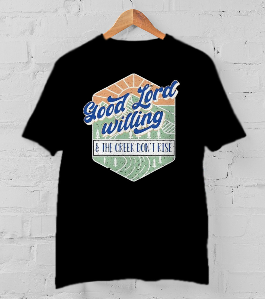 Good Lord Willing And The Creek DonT Rise T-Shirt