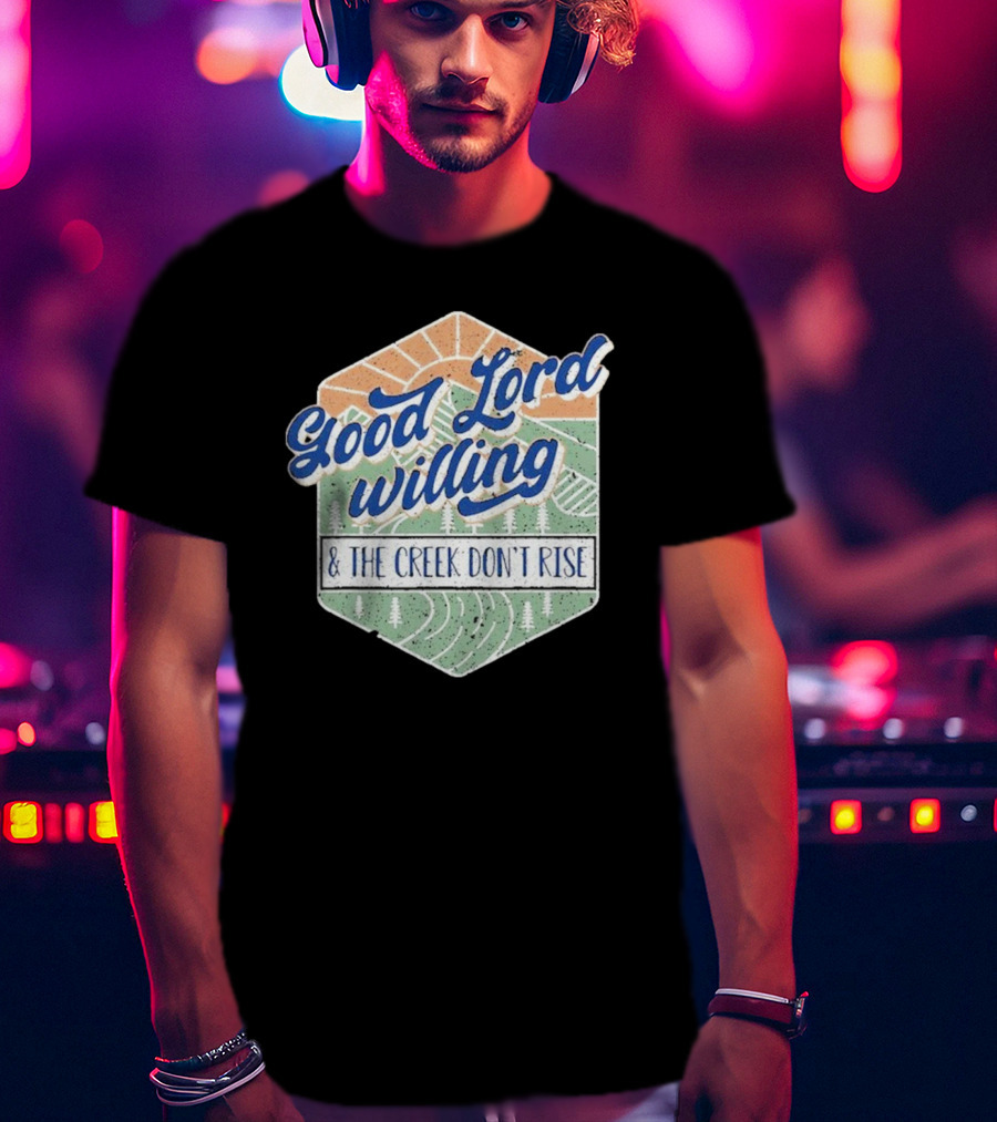 Good Lord Willing And The Creek DonT Rise T-Shirt
