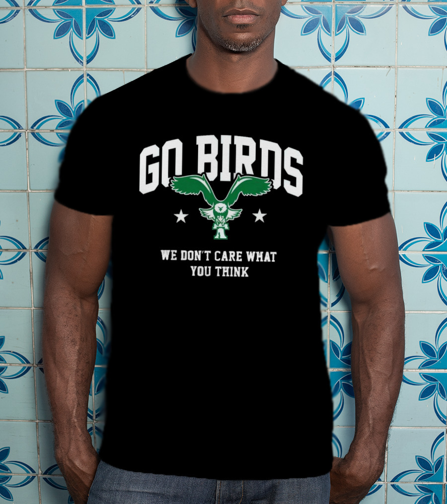 Go Birds We Don’t Care What You Think Philadelphia Eagles Win Washington Commanders T-Shirt