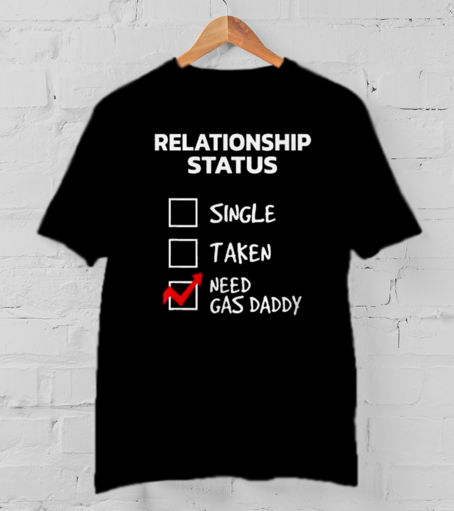 Gas Daddy Funny Relationship Status Need Gas Daddy T-Shirt