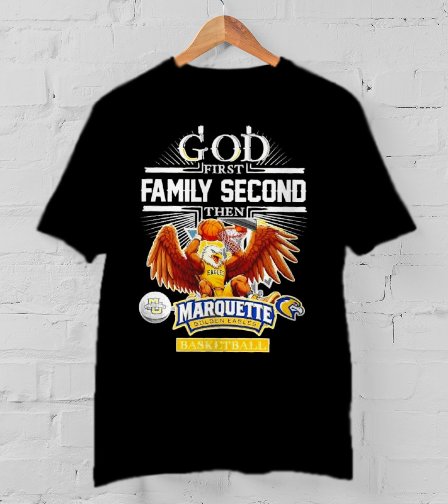 God First Family Second Then Marquette Golden Eagles Basketball T-Shirt