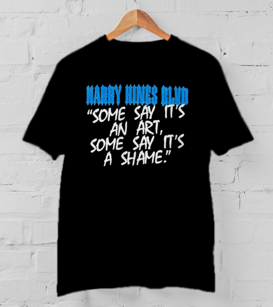 Harry Hines Blvd Some Say It’s An Art Some Say It’s A Shame T-Shirt
