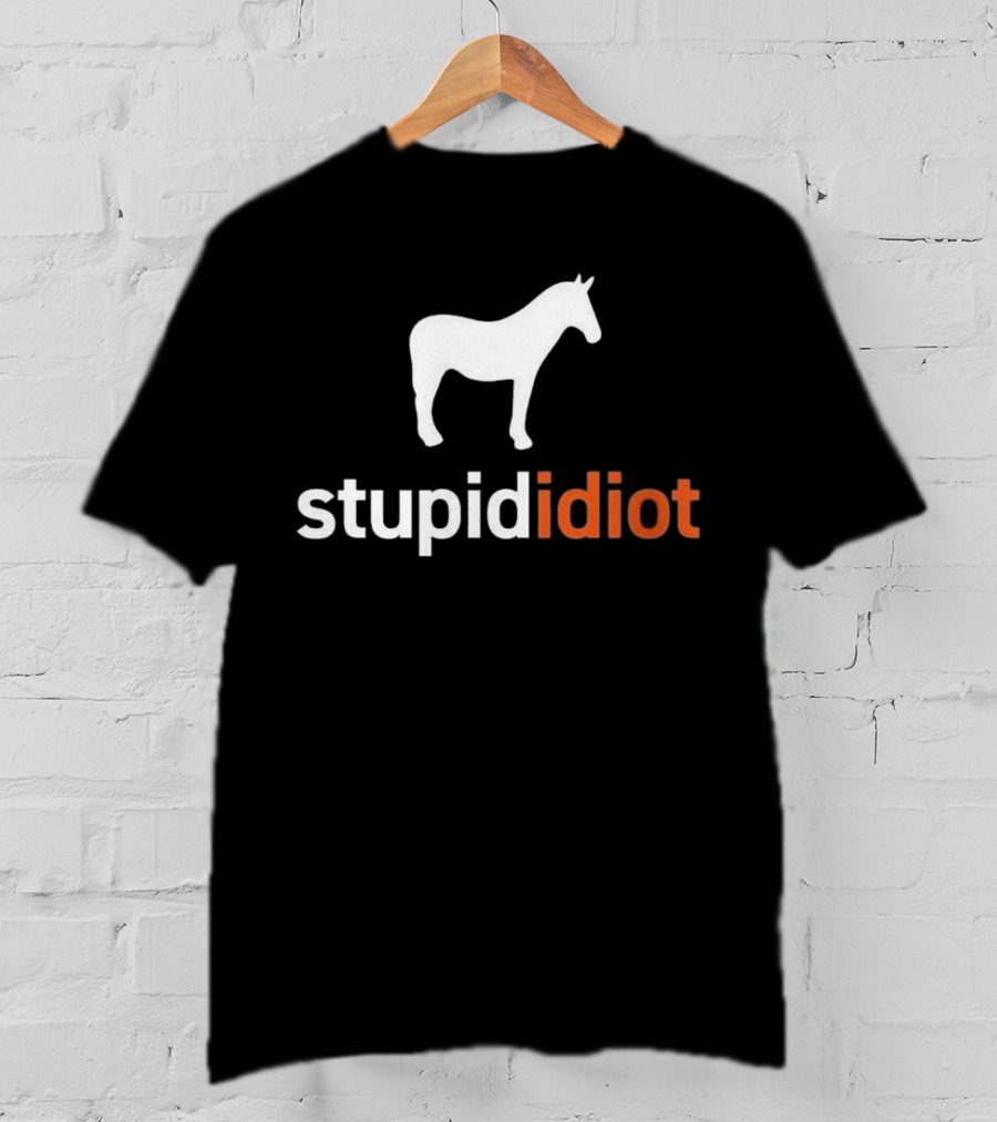 Horse Stupid Idiot T-Shirt