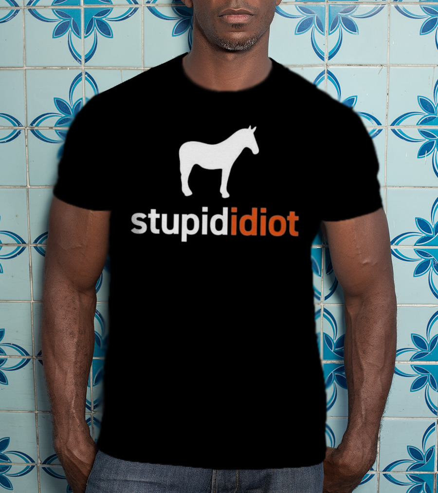 Horse Stupid Idiot T-Shirt