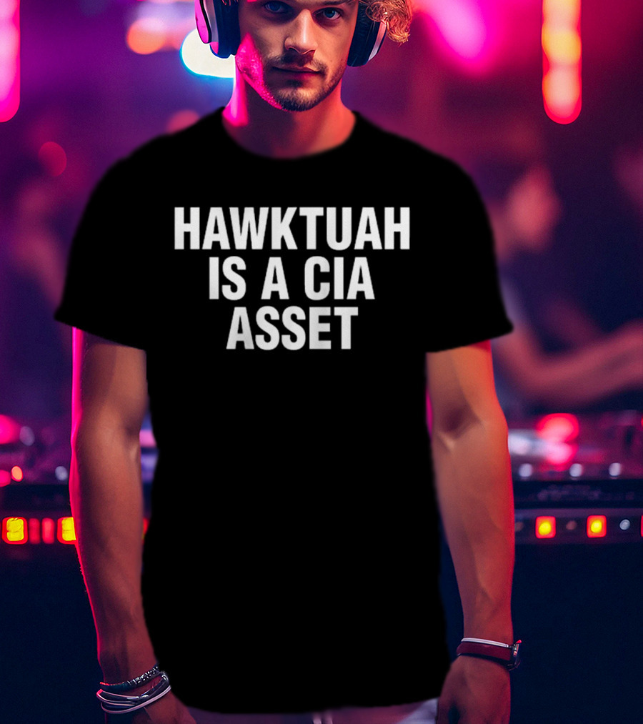 Hawk Tuah Is A Cia Asset T-Shirt