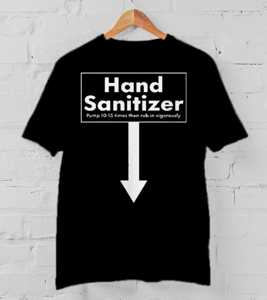 Hand Sanitizer Pump 10-15 Times Then Rub In Vigorously T-Shirt